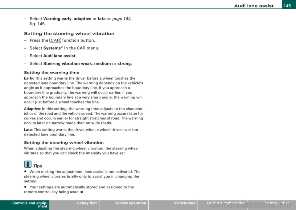 AUDI S6 2009 Owners Manual ___________________________________________________ A_u_ d_i_ l_ a _ n_ e_ a _ s_s _ i_s _t __ lffll
- Sele ct Warning early , adaptive or late ~ page 144,
fig. 145.
Setting th e st eering w AUDI S6 2009 Owners Manual ___________________________________________________ A_u_ d_i_ l_ a _ n_ e_ a _ s_s _ i_s _t __ lffll
- Sele ct Warning early , adaptive or late ~ page 144,
fig. 145.
Setting th e st eering w