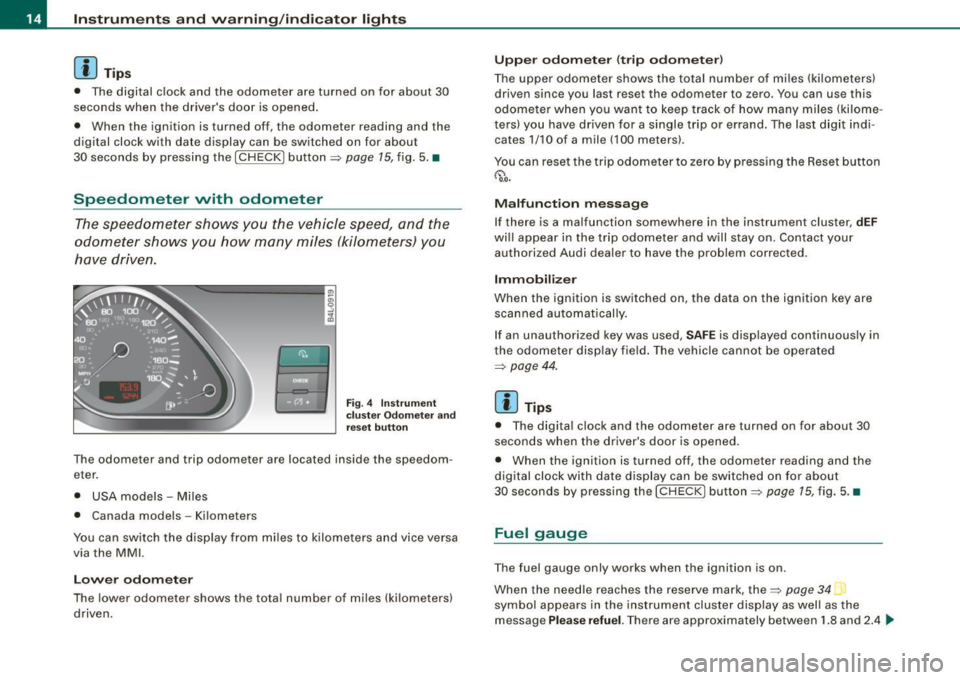 AUDI S6 2009 User Guide Instruments and warning /indicator  lights 
[ i J Tips 
•  The  digital  clock  and  the odometer  are  turned  on  for about  30 
seconds  when  the  drivers  door  is opened. 
•  When  the  ign