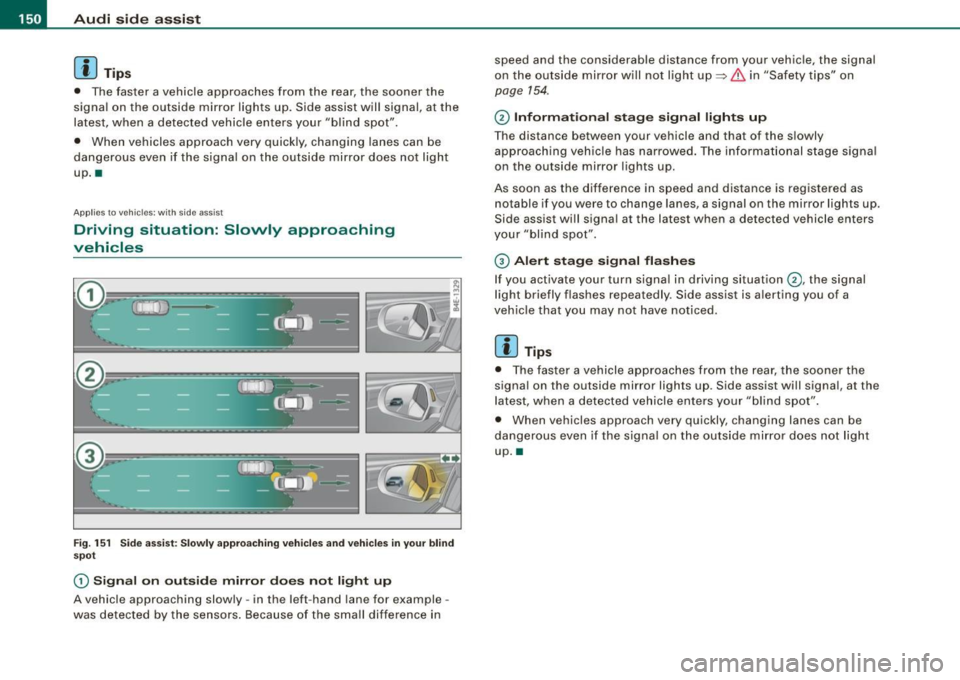 AUDI S6 2009 Owners Manual • ..__A_ u_ d_ i _s _i_d _e_ a_ s_ s _ is_ t __________________________________________________ _
[ i J Tips
• The faster a vehicle approaches from the rear, the sooner the
s ignal o AUDI S6 2009 Owners Manual • ..__A_ u_ d_ i _s _i_d _e_ a_ s_ s _ is_ t __________________________________________________ _
[ i J Tips
• The faster a vehicle approaches from the rear, the sooner the
s ignal o