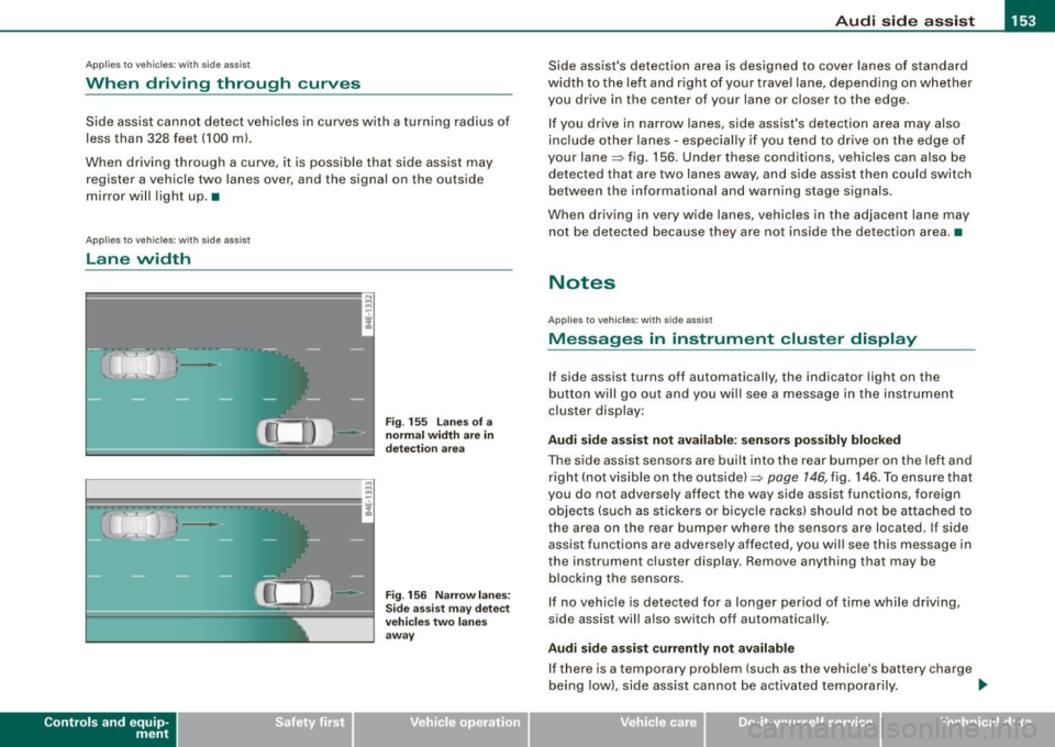 AUDI S6 2009 Owners Manual Audi sid e as sis t -
-------------------
Applies to vehicle s: with side assist
When driving through curves
Side assist canno t detect veh ic les in curves with a turning radius of AUDI S6 2009 Owners Manual Audi sid e as sis t -
-------------------
Applies to vehicle s: with side assist
When driving through curves
Side assist canno t detect veh ic les in curves with a turning radius of