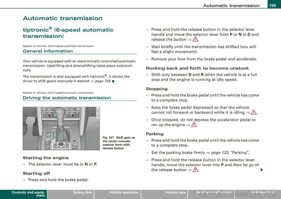 AUDI S6 2009 Owners Manual Automatic transmi ssio n -
------------------
Automatic transmission
tiptronic® (6-speed automatic
transmission)
Applies to vehicles: w ith 6-speed automatic transm ission
General i AUDI S6 2009 Owners Manual Automatic transmi ssio n -
------------------
Automatic transmission
tiptronic® (6-speed automatic
transmission)
Applies to vehicles: w ith 6-speed automatic transm ission
General i