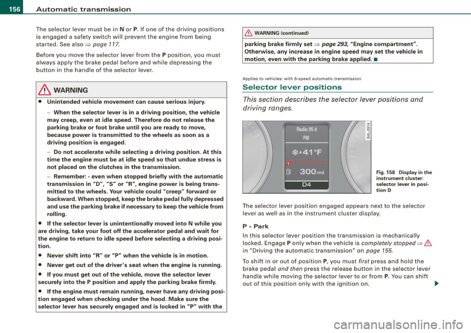 AUDI S6 2009 Owners Manual ....... __ A_u_ t_o _m_ a_ t_ ic_ t_ r_a _ n_ s_m _ i_s _s _i_o _n ________________________________________________ _
The selector lever must be in Nor P. If one of the driving positions
i AUDI S6 2009 Owners Manual ....... __ A_u_ t_o _m_ a_ t_ ic_ t_ r_a _ n_ s_m _ i_s _s _i_o _n ________________________________________________ _
The selector lever must be in Nor P. If one of the driving positions
i