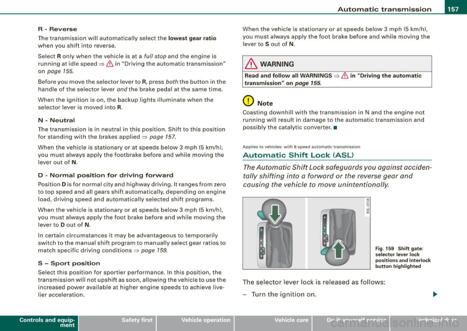 AUDI S6 2009 Owners Manual _______________________________________________ A_ u_t _o _m_ a_ t_ i_ c _ t_r _ a _n _s_ m_ i_ s _ s_ i_ o _ n _ ___._
R -Reverse
The transmission will automatically select the lowest gear AUDI S6 2009 Owners Manual _______________________________________________ A_ u_t _o _m_ a_ t_ i_ c _ t_r _ a _n _s_ m_ i_ s _ s_ i_ o _ n _ ___._
R -Reverse
The transmission will automatically select the lowest gear