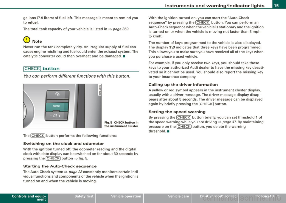 AUDI S6 2009 Owners Manual gallons (7-9 liters) of fuel left. Th is message is meant to remind you
to
refuel.
The tota l tank capacity of your vehicle is listed in => page 369.
0 Note
Never run the tank AUDI S6 2009 Owners Manual gallons (7-9 liters) of fuel left. Th is message is meant to remind you
to
refuel.
The tota l tank capacity of your vehicle is listed in => page 369.
0 Note
Never run the tank