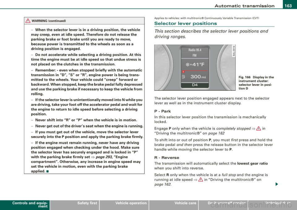AUDI S6 2009 Owners Manual Automatic transmission 1111 __________________________ ___;__:..;____;_ ______ _
& WARNING (continued )
-When the selector lever is in a driving position , the vehi cle
may creep , eve AUDI S6 2009 Owners Manual Automatic transmission 1111 __________________________ ___;__:..;____;_ ______ _
& WARNING (continued )
-When the selector lever is in a driving position , the vehi cle
may creep , eve