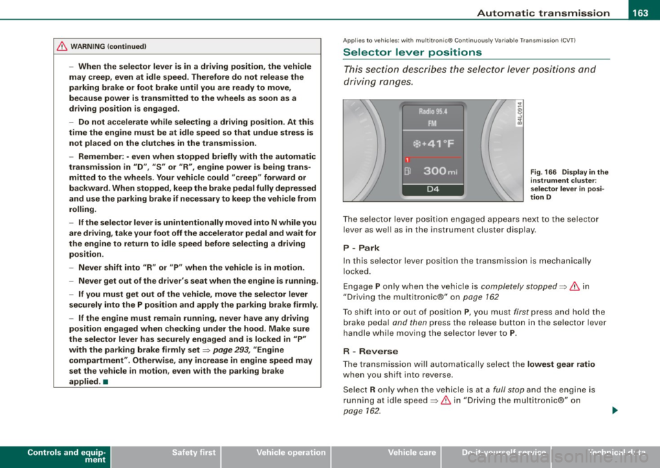 AUDI S6 2009  Owners Manual Automatic  transmission 1111 __________________________ ___;__:..;____;_ ______  _ 
& WARNING (continued ) 
-When  the  selector  lever  is  in  a  driving  position , the  vehi cle 
may  creep , eve