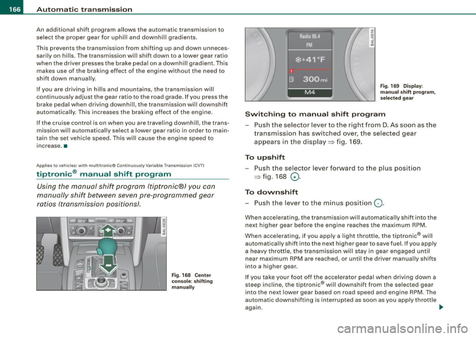 AUDI S6 2009 Owners Manual -L~A~u~t~o~m~a~t ::,:i c~t::!r.!:a~n~ s~m!.!!:i s~ s ~ io~n :..._ ____________________________________________ _
An additional shift program allows the automat ic t ransmission to
select th AUDI S6 2009 Owners Manual -L~A~u~t~o~m~a~t ::,:i c~t::!r.!:a~n~ s~m!.!!:i s~ s ~ io~n :..._ ____________________________________________ _
An additional shift program allows the automat ic t ransmission to
select th