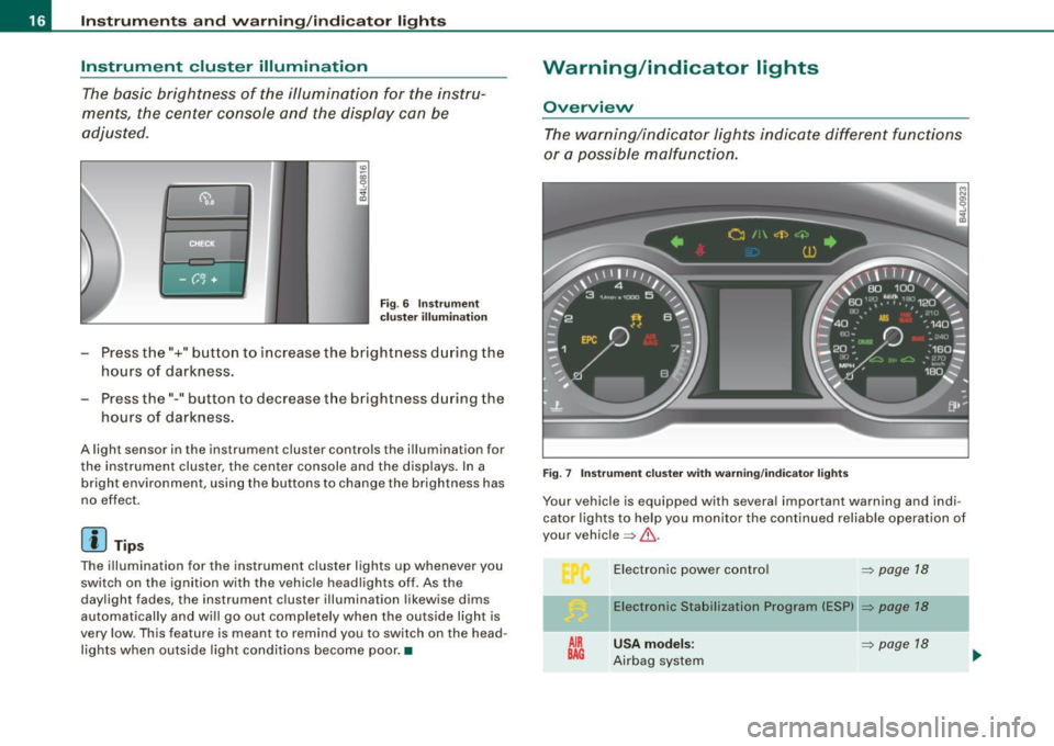 AUDI S6 2009 Owners Manual Inst rum ent s a nd warning /indi cato r li ghts
Instrument cluster illumination
The basic brightness of the illumination for the instru
ments, the center console and the display AUDI S6 2009 Owners Manual Inst rum ent s a nd warning /indi cato r li ghts
Instrument cluster illumination
The basic brightness of the illumination for the instru
ments, the center console and the display