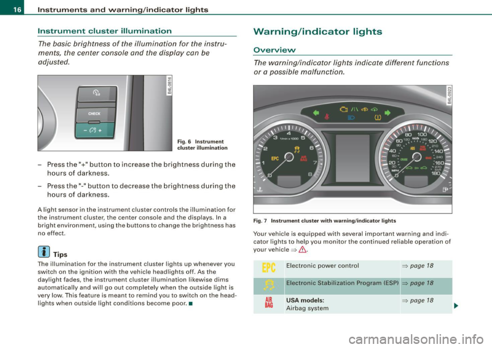 AUDI S6 2009  Owners Manual Inst rum ent s  a nd  warning /indi cato r  li ghts 
Instrument  cluster  illumination 
The basic  brightness  of  the  illumination  for  the  instru­
ments,  the  center  console  and  the  display