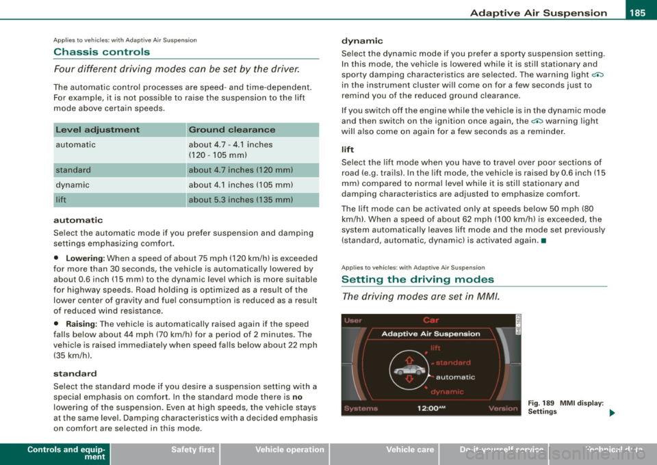 AUDI S6 2009 Owners Manual ____________________________________________ A_ d_a-- p=-- t_iv _e_ A_ ir_ S_u_ s-=- p_e _ n_ s _ io_ n __ llll
Ap plies to vehicl es: wi th Adap tive Ai r Su sp ension
Chassis controls
Four AUDI S6 2009 Owners Manual ____________________________________________ A_ d_a-- p=-- t_iv _e_ A_ ir_ S_u_ s-=- p_e _ n_ s _ io_ n __ llll
Ap plies to vehicl es: wi th Adap tive Ai r Su sp ension
Chassis controls
Four