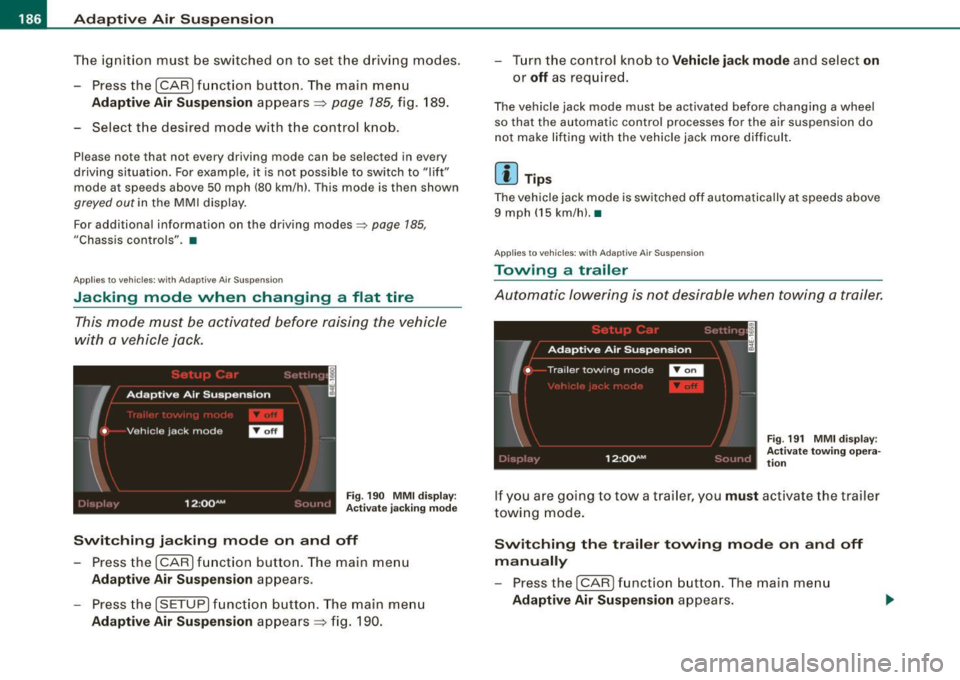 AUDI S6 2009 Owners Manual • ..__A_ d_ a--=- p_t _iv _ e_ A_ i_ r _ S_ u_ s....; p=--- e_n_ s_ io_ n _____________________________________________ _
The ignition must be switched on to set the driving modes.
- Pre AUDI S6 2009 Owners Manual • ..__A_ d_ a--=- p_t _iv _ e_ A_ i_ r _ S_ u_ s....; p=--- e_n_ s_ io_ n _____________________________________________ _
The ignition must be switched on to set the driving modes.
- Pre