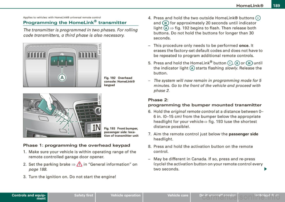 AUDI S6 2009 Owners Manual ___________________________________________________ H_ o_m _ e_ L_ i_ n _k_ @_R _ __.11111
Ap plies to vehic les: wit h Hom elin k® un iversal remo te contro l
Programming the Homelink ® t AUDI S6 2009 Owners Manual ___________________________________________________ H_ o_m _ e_ L_ i_ n _k_ @_R _ __.11111
Ap plies to vehic les: wit h Hom elin k® un iversal remo te contro l
Programming the Homelink ® t