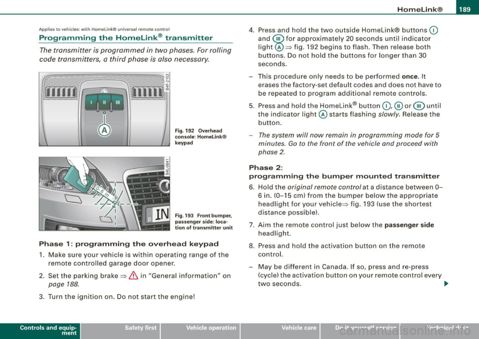 AUDI S6 2009  Owners Manual ___________________________________________________ H_ o_m _ e_ L_ i_ n _k_ @_R  _ __.11111 
Ap plies  to vehic les:  wit h  Hom elin k®  un iversal  remo te contro l 
Programming  the  Homelink ® t