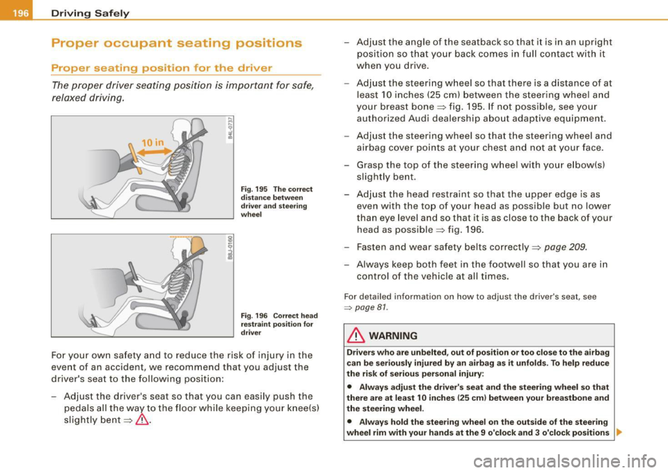 AUDI S6 2009 Owners Manual ___ D_ ri_v _i_n -=g=--- S_ a_ f _e___, ly---------------------------------------------------
Proper occupant seating positi ·ons
Proper seating position for the driver
The proper driver AUDI S6 2009 Owners Manual ___ D_ ri_v _i_n -=g=--- S_ a_ f _e___, ly---------------------------------------------------
Proper occupant seating positi ·ons
Proper seating position for the driver
The proper driver