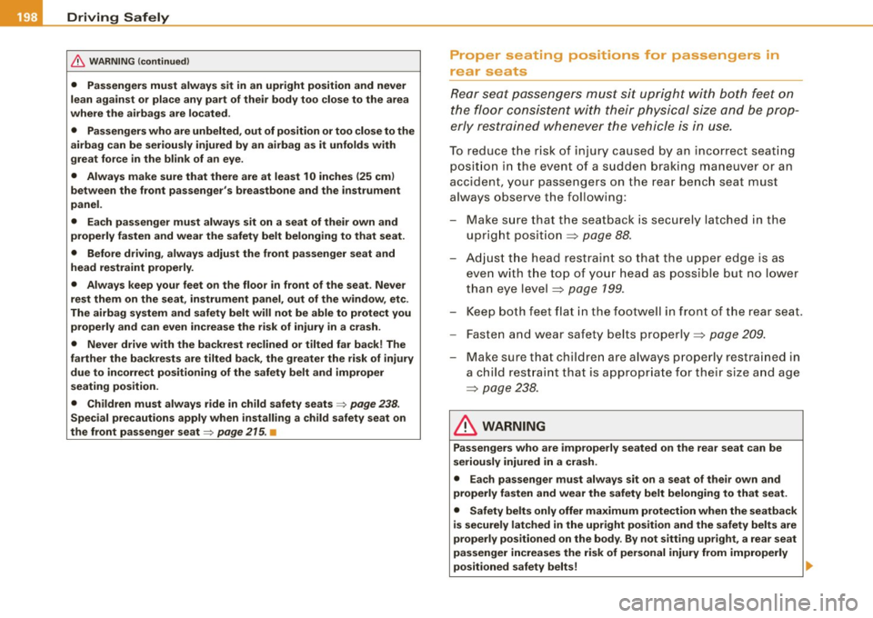 AUDI S6 2009  Owners Manual ........ _o_ r_iv _i_ n"" g::;._ S_ a_f _e _ly =---------------------------------------------------
& WARNING  (continued) 
•  Passengers  must  always  sit  in  an  upright  position  and  never 
