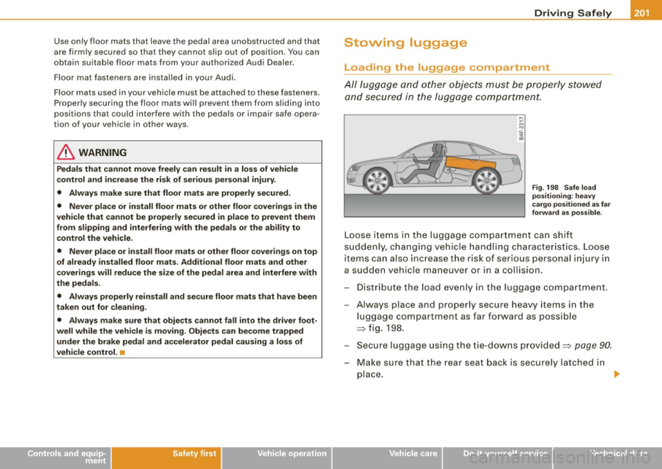 AUDI S6 2009 Owners Manual __________________________________________________ D _r_iv _ in_ g~ S_ a_f _e _l_ y __ llll
Use only floor mats that leave the pedal area unobstructed and that
are firmly secured so th AUDI S6 2009 Owners Manual __________________________________________________ D _r_iv _ in_ g~ S_ a_f _e _l_ y __ llll
Use only floor mats that leave the pedal area unobstructed and that
are firmly secured so th