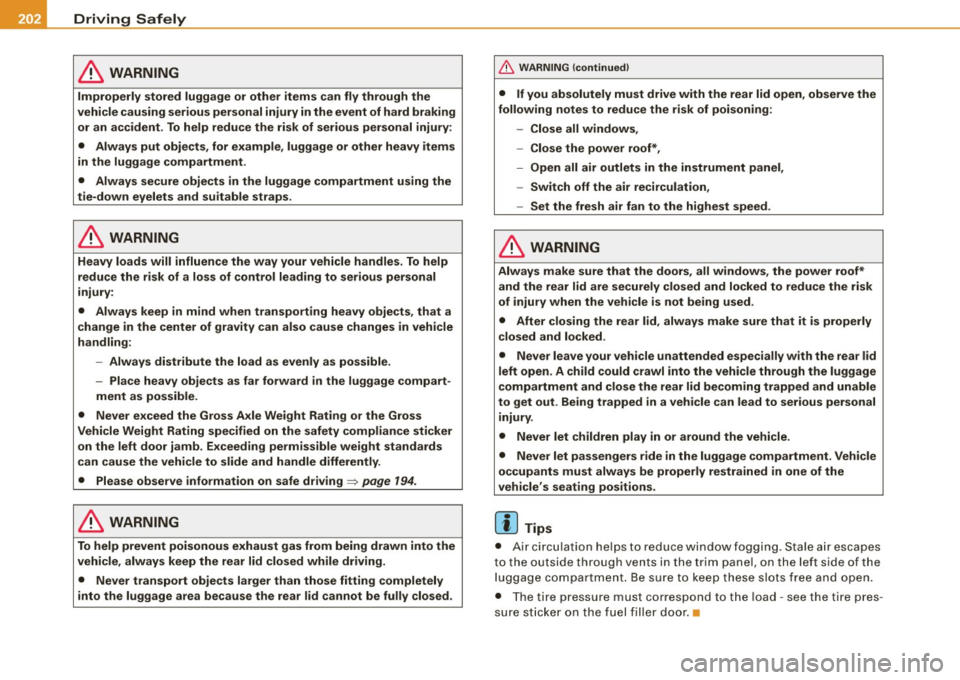 AUDI S6 2009 Owners Manual lffl)..,___D_ r_iv _i_ n"" g::;._ S_ a_f _e _ly =---------------------------------------------------
& WARNING
Improperly stored luggage or other items can fly through the
vehicle causing AUDI S6 2009 Owners Manual lffl)..,___D_ r_iv _i_ n"" g::;._ S_ a_f _e _ly =---------------------------------------------------
& WARNING
Improperly stored luggage or other items can fly through the
vehicle causing