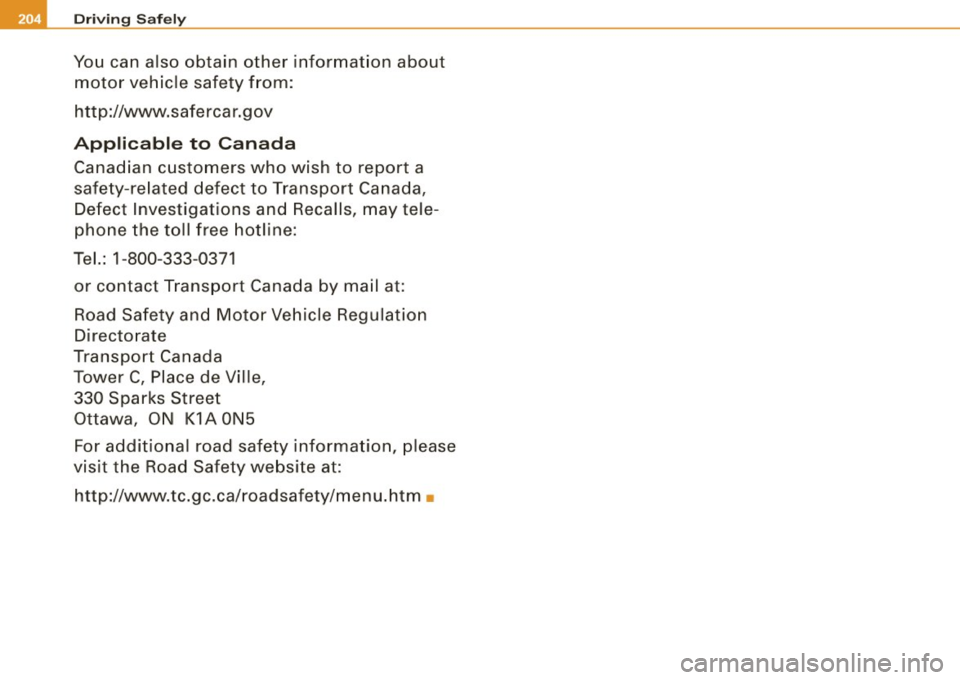 AUDI S6 2009 Owners Manual -Driving Safely
You can also obtain other information about
motor vehicle safety from:
http://www.safercar.gov
Applicable to Canada
Canadian customers who wish to report a
safety AUDI S6 2009 Owners Manual -Driving Safely
You can also obtain other information about
motor vehicle safety from:
http://www.safercar.gov
Applicable to Canada
Canadian customers who wish to report a
safety