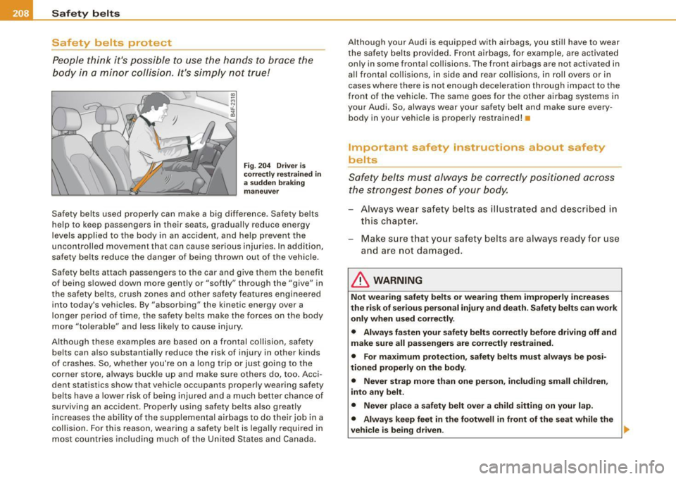 AUDI S6 2009 Owners Manual IIJl_....::S~a ~f ~e ~ty ~ b~ e~ l~ t ~s ____________________________________________ _
Safety belts protect
People think its possible to use the hands to brace the
body in a minor AUDI S6 2009 Owners Manual IIJl_....::S~a ~f ~e ~ty ~ b~ e~ l~ t ~s ____________________________________________ _
Safety belts protect
People think its possible to use the hands to brace the
body in a minor