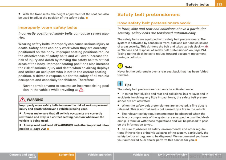 AUDI S6 2009  Owners Manual Safety  belts -----------------=------
• With  the  front  seats,  the  height  adjustment  of  the  seat  can  also 
be  used  to  adjust  the  position  of  the  safety  belts. • 
Improperly  wo