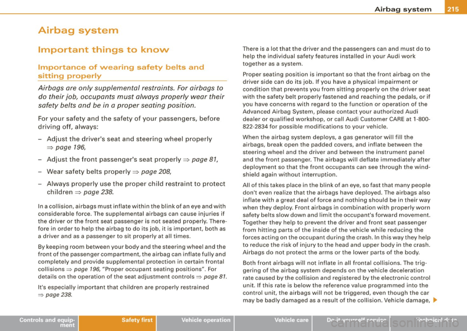 AUDI S6 2009 Owners Manual Airbag system -----------------=~-rm-I
Airbag system
Important things to know
Importance of wearing safety belts and
sitting properly
Airbags are only supplemental restraints. For AUDI S6 2009 Owners Manual Airbag system -----------------=~-rm-I
Airbag system
Important things to know
Importance of wearing safety belts and
sitting properly
Airbags are only supplemental restraints. For