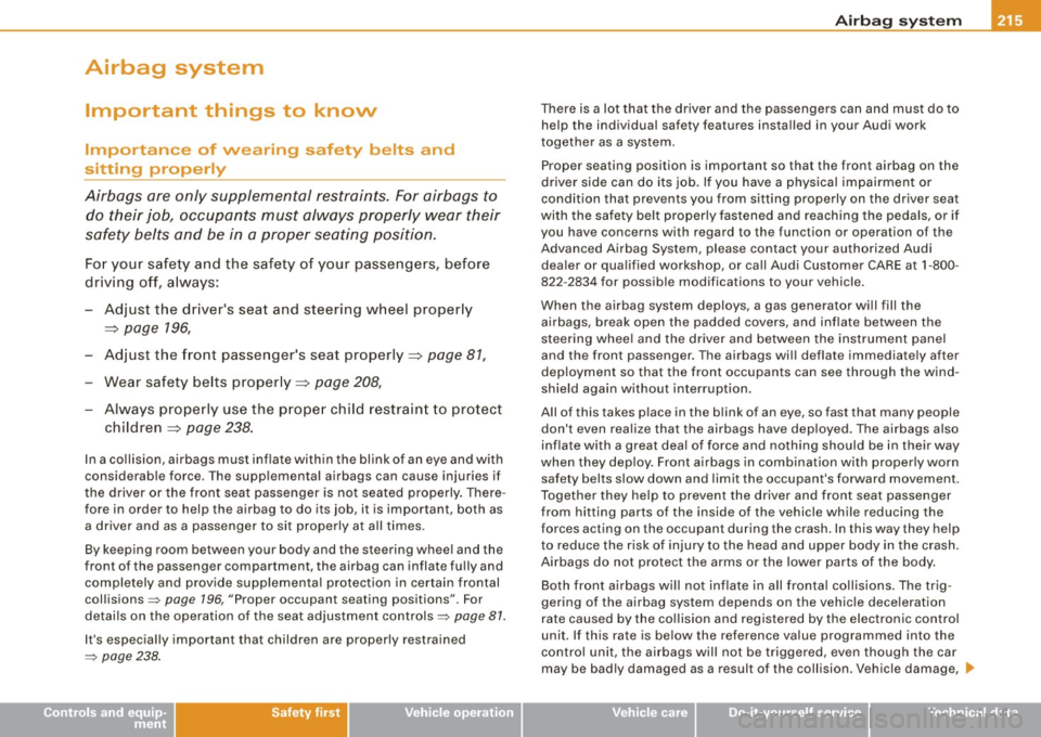 AUDI S6 2009  Owners Manual Airbag system  -----------------=~-rm-I 
Airbag  system 
Important  things  to  know 
Importance  of  wearing  safety  belts  and 
sitting  properly 
Airbags  are  only  supplemental  restraints.  For