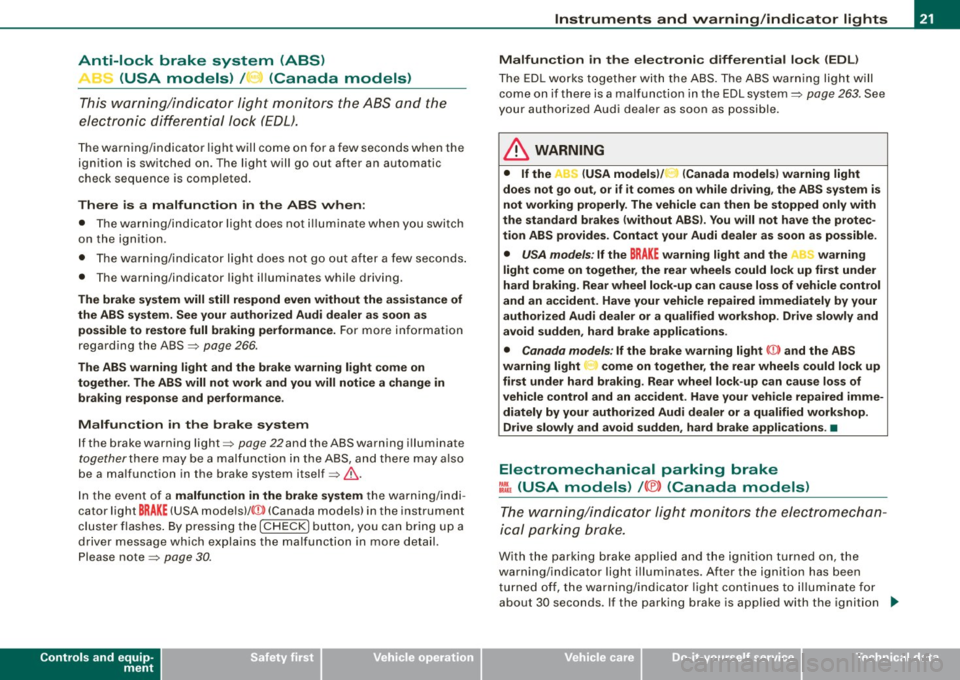 AUDI S6 2009 Owners Manual Anti-lock brake system (ABS)
/ .J (USA models) / ~ (Canada models)
This warning/indicator light monitors the ABS and the
electronic differenti al l ock (EDLJ.
T he warning/indicato AUDI S6 2009 Owners Manual Anti-lock brake system (ABS)
/ .J (USA models) / ~ (Canada models)
This warning/indicator light monitors the ABS and the
electronic differenti al l ock (EDLJ.
T he warning/indicato