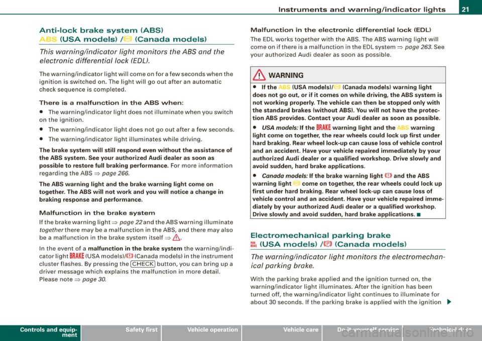 AUDI S6 2009  Owners Manual Anti-lock  brake  system  (ABS) 
/ .J (USA  models)  / ~ (Canada  models) 
This  warning/indicator  light  monitors  the  ABS and  the 
electronic  differenti al  l ock  (EDLJ. 
T he warning/indicato 