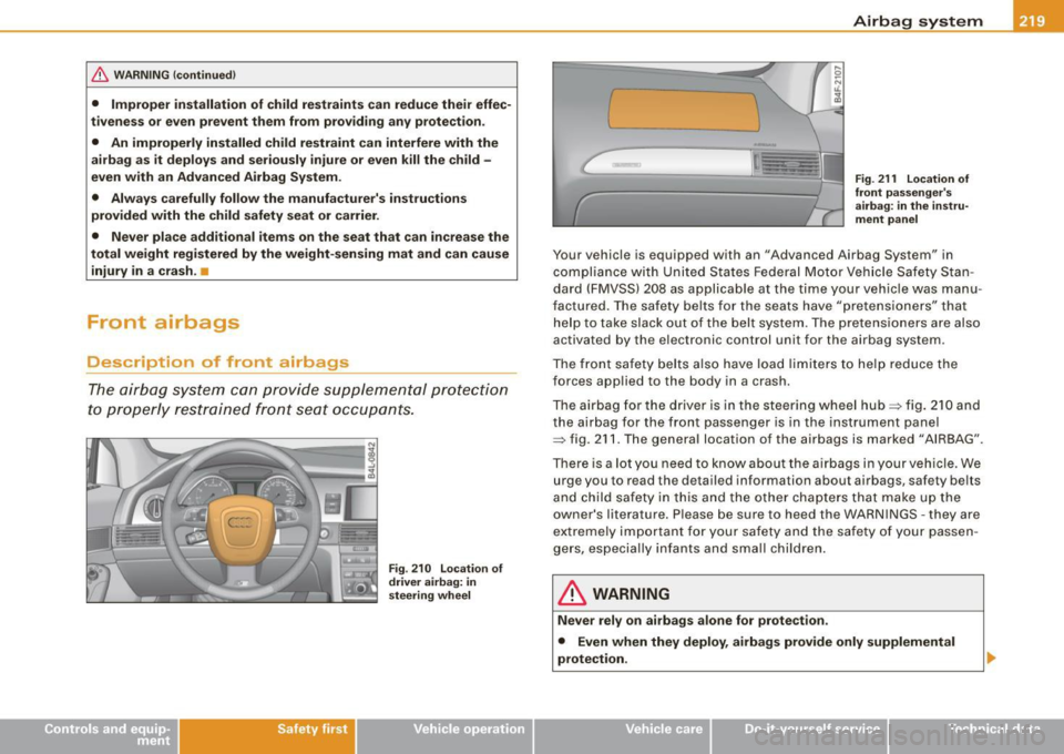AUDI S6 2009 Owners Manual & WARNING !continued)
• Improper installation of child restraints can reduce their effec
tiveness or even prevent them from providing any protection .
• An improperly install AUDI S6 2009 Owners Manual & WARNING !continued)
• Improper installation of child restraints can reduce their effec
tiveness or even prevent them from providing any protection .
• An improperly install