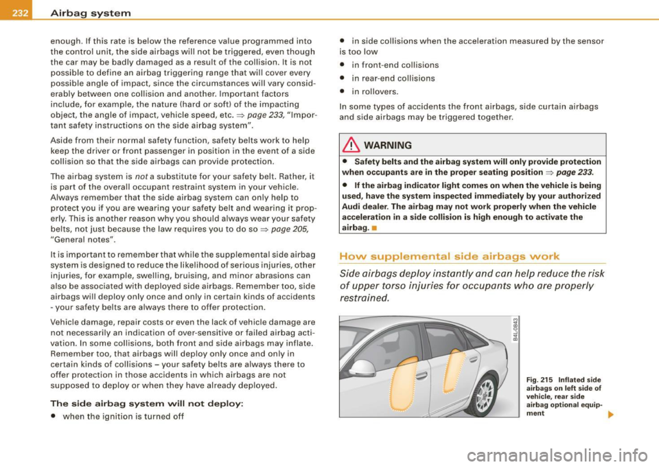 AUDI S6 2009 Owners Manual -Air
bag sy ste m ---=---=-----------------
enough. If this rate is below the reference value programmed into
t he control unit, the side airbags will not be triggered, even though AUDI S6 2009 Owners Manual -Air
bag sy ste m ---=---=-----------------
enough. If this rate is below the reference value programmed into
t he control unit, the side airbags will not be triggered, even though