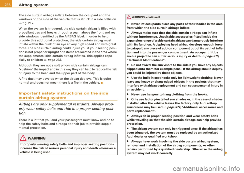 AUDI S6 2009 Owners Manual ___ A_ ir_ b_ a-g _ s_y _s_ t_ e_ m _________________________________________________ _
The side curtain airbags inflate between the occupant and the
windows on the side of the vehic AUDI S6 2009 Owners Manual ___ A_ ir_ b_ a-g _ s_y _s_ t_ e_ m _________________________________________________ _
The side curtain airbags inflate between the occupant and the
windows on the side of the vehic