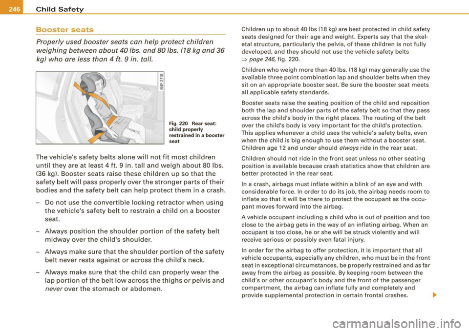 AUDI S6 2009 Owners Manual ___ C_h_ i_ld _ S_ a_ f_ e_ t-= y------------------------------------------------
Booster seats
Properly used booster seats can help protect children
weighing between about 40 lbs . and AUDI S6 2009 Owners Manual ___ C_h_ i_ld _ S_ a_ f_ e_ t-= y------------------------------------------------
Booster seats
Properly used booster seats can help protect children
weighing between about 40 lbs . and