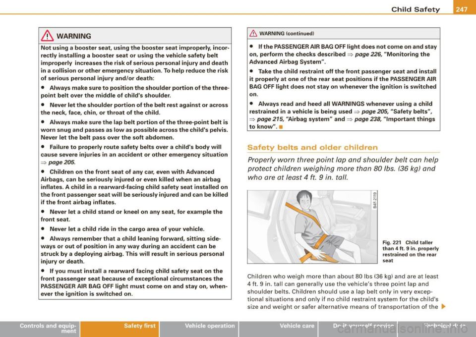 AUDI S6 2009 Owners Manual & WARNING
Not using a booster seat , us ing the booster seat improperly , in cor
rectly installing a booster seat or u sing the vehicle safety belt
improperly increa ses the ri AUDI S6 2009 Owners Manual & WARNING
Not using a booster seat , us ing the booster seat improperly , in cor
rectly installing a booster seat or u sing the vehicle safety belt
improperly increa ses the ri
