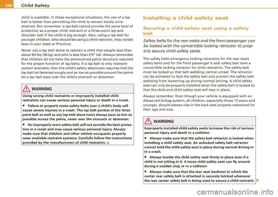 AUDI S6 2009 Owners Manual ___ C_h_ i_ ld _ S_ a_ f_ e_ t_y ____________________________________________ _
child is available. In these exceptional situations, the use of a lap
belt is better than permitting the AUDI S6 2009 Owners Manual ___ C_h_ i_ ld _ S_ a_ f_ e_ t_y ____________________________________________ _
child is available. In these exceptional situations, the use of a lap
belt is better than permitting the
