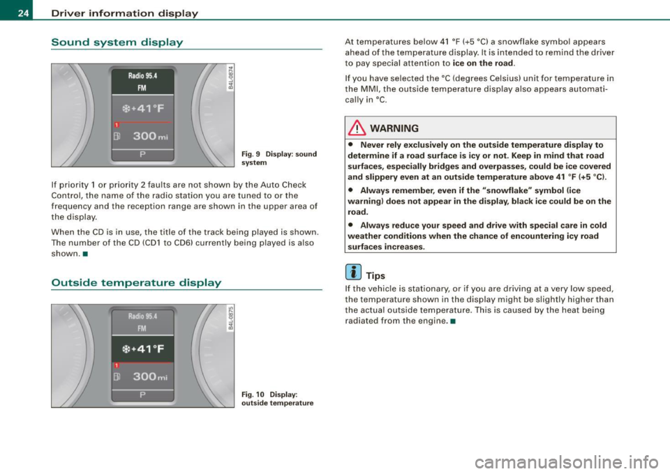 AUDI S6 2009  Owners Manual Driver  information  display 
Sound  system  display 
Fig. 9  Displ ay : s ound 
system 
If  priority  1 or  priority  2 faults  are  not  shown  by  the  Auto  Check 
Cont rol, the  name  of  t he  r