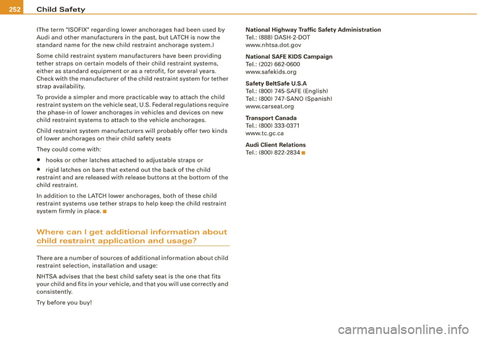 AUDI S6 2009 Owners Manual -Child Safety ----------------
(The term
"ISOFIX" regarding lower anchorages had been used by
Audi and other manufacturers in the past, but LATCH is now the
standard name for the AUDI S6 2009 Owners Manual -Child Safety ----------------
(The term
"ISOFIX" regarding lower anchorages had been used by
Audi and other manufacturers in the past, but LATCH is now the
standard name for the