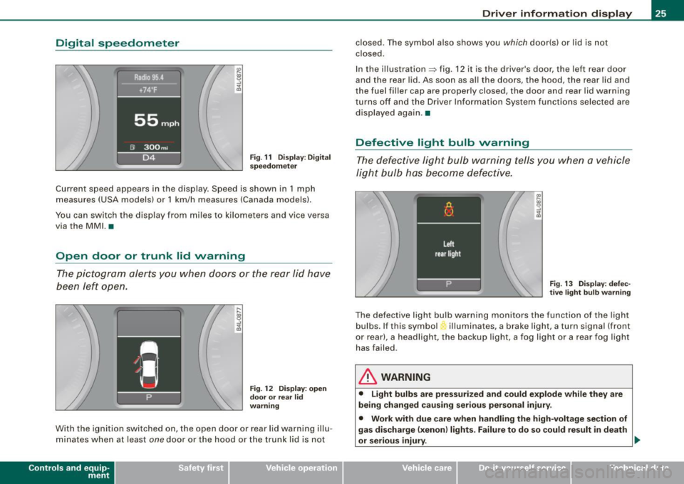 AUDI S6 2009 Owners Manual Digital speedometer
Fig. 11 Display: Digital
speedometer
Current speed appears in the display . Speed is shown in 1 mph
measures (USA models) or 1 km/h measures (Canada models).
Y AUDI S6 2009 Owners Manual Digital speedometer
Fig. 11 Display: Digital
speedometer
Current speed appears in the display . Speed is shown in 1 mph
measures (USA models) or 1 km/h measures (Canada models).
Y