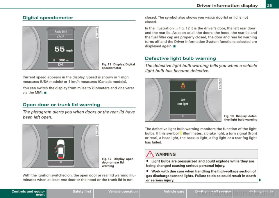 AUDI S6 2009  Owners Manual Digital  speedometer 
Fig. 11  Display: Digital 
speedometer 
Current  speed  appears  in  the  display . Speed  is  shown  in  1 mph 
measures  (USA models)  or  1 km/h  measures (Canada  models). 
Y