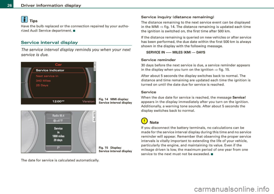 AUDI S6 2009 Owners Manual Driver information display
[ i J Tips
Have the bulb replaced or the connection repaired by your autho
rized Audi Service department. •
Service interval display
The service int AUDI S6 2009 Owners Manual Driver information display
[ i J Tips
Have the bulb replaced or the connection repaired by your autho
rized Audi Service department. •
Service interval display
The service int