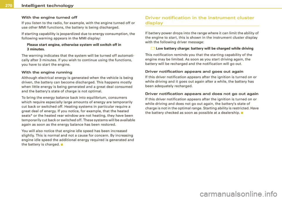 AUDI S6 2009 Owners Manual ll}J!I Intelligent technology
----""------- ~---------------------------------------
With the engine turned off
If you listen to the radio, for example, with the engine turned off or AUDI S6 2009 Owners Manual ll}J!I Intelligent technology
----""------- ~---------------------------------------
With the engine turned off
If you listen to the radio, for example, with the engine turned off or