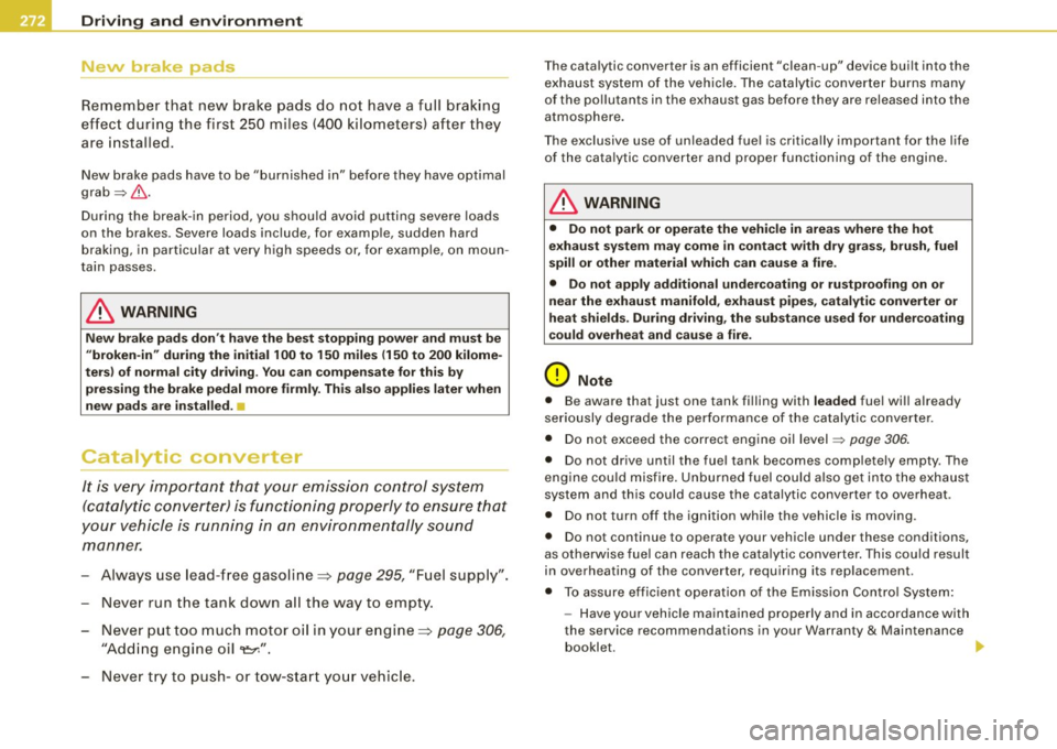 AUDI S6 2009  Owners Manual -Driving 
and  environment --=---------------
New  brake  pads 
--
Remember  that new  brake  pads  do  not  have  a full  braking 
effect  during  the first  250  miles  (400 kilometers)  after  they