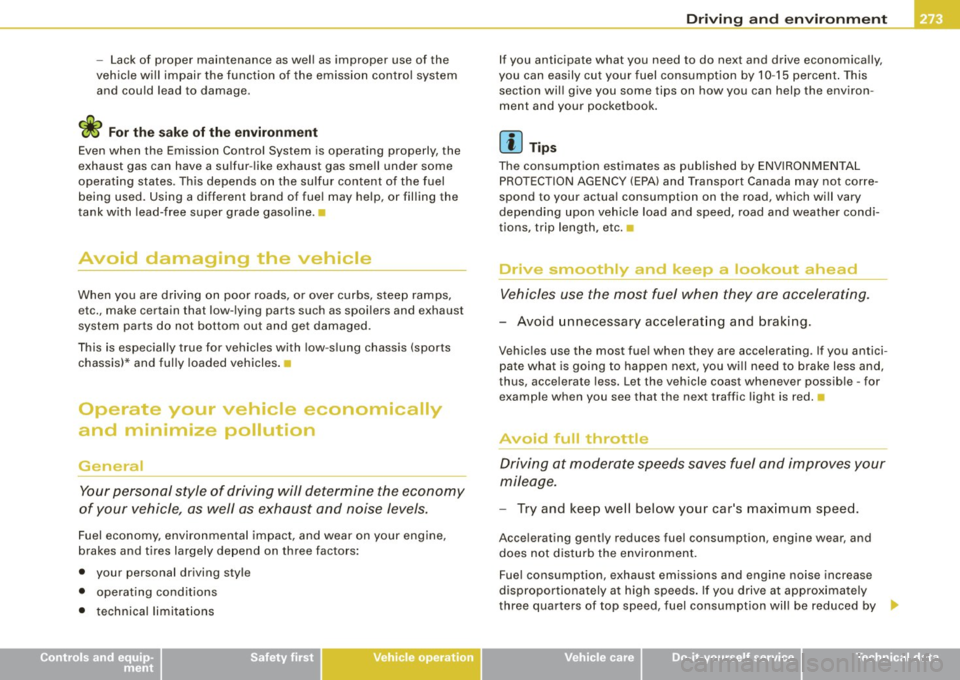 AUDI S6 2009  Owners Manual - Lack of proper  maintenance  as wel l as improper  use  of  the 
vehic le wi ll  impair  the  func tion  of  the  emission  con tro l system 
and  could  lead  to  damage. 
<£> For the  sake  of  t