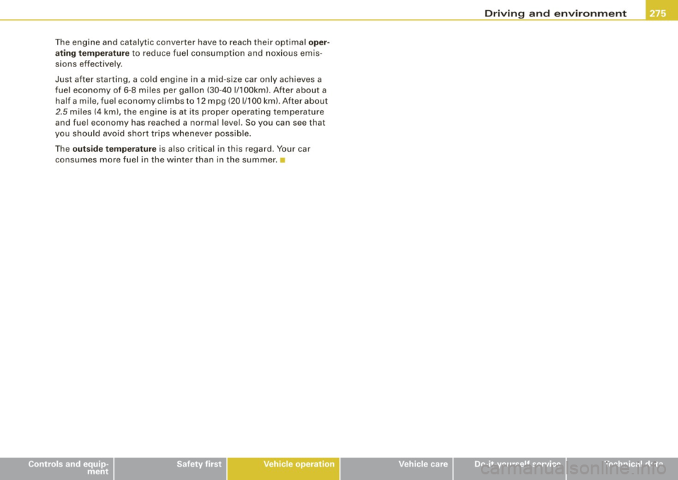 AUDI S6 2009  Owners Manual The  engine  and  catalytic  converter  have to  reach  their  optimal  oper­
ating  temperature  to  reduce  fuel  consumption  and noxious  emis ­
sions  effectively. 
Just  after  starting,  a  c