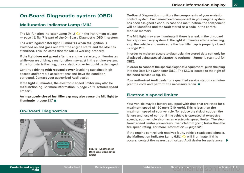 AUDI S6 2009 Owners Manual On-Board Diagnostic system (08D)
Malfunction Indicator Lamp (MIL)
The Malfunction Indicator Lamp (MIU ~ in the instrument cluster
~ page 16, fig. 7 is part of the On-Board Diagnosti AUDI S6 2009 Owners Manual On-Board Diagnostic system (08D)
Malfunction Indicator Lamp (MIL)
The Malfunction Indicator Lamp (MIU ~ in the instrument cluster
~ page 16, fig. 7 is part of the On-Board Diagnosti