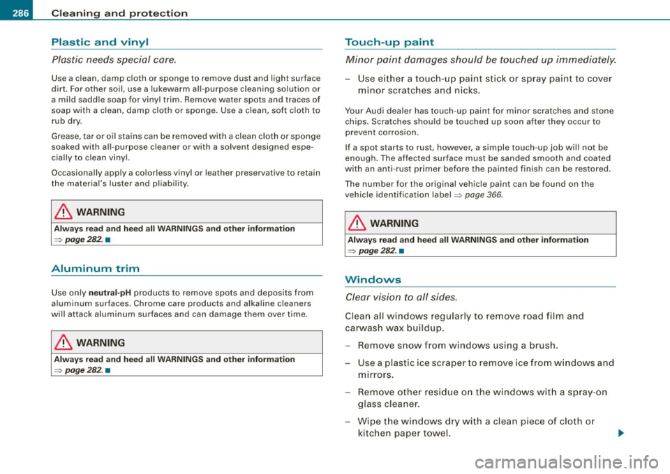 AUDI S6 2009 Owners Manual -~_C_ l_ e _a _n_ in_g=- a _n_d__, p,__ ro_ t_e _c_ t_ i_o _n _____________________________________________ _
Plastic and vinyl
Plastic needs special care.
Use a clean, damp cloth or spon AUDI S6 2009 Owners Manual -~_C_ l_ e _a _n_ in_g=- a _n_d__, p,__ ro_ t_e _c_ t_ i_o _n _____________________________________________ _
Plastic and vinyl
Plastic needs special care.
Use a clean, damp cloth or spon