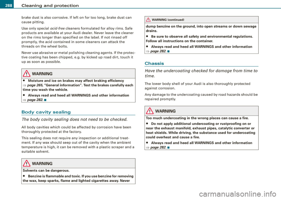AUDI S6 2009 Owners Manual ___ C_ le_ a _ n_i_n ~g _ a_ n_ d __ p_r _o _t _e _c_ t_ i_o _n ___________________________________________ _
brake dust is also corrosive. If left on for too long, brake dust can
cause AUDI S6 2009 Owners Manual ___ C_ le_ a _ n_i_n ~g _ a_ n_ d __ p_r _o _t _e _c_ t_ i_o _n ___________________________________________ _
brake dust is also corrosive. If left on for too long, brake dust can
cause