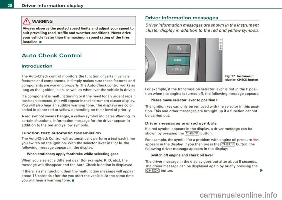 AUDI S6 2009  Owners Manual Driver  information  display 
& WARNING 
Always  observe  the  posted  speed  limits  and  adjust  your  speed  to 
suit  prevailing  road,  traffic  and  weather conditions. Never  drive 
your  vehic