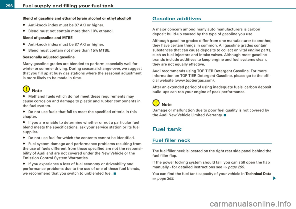 AUDI S6 2009  Owners Manual Fuel  supply  and  filling  your  fuel  tank 
Blend of  gasoline  and  ethanol (grain alcohol  or  ethyl  alcohol} 
• Anti-knock  index  must  be 87 AKI  or  higher. 
•  Blend  must  not  contain 