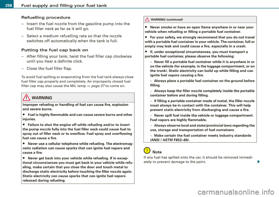 AUDI S6 2009  Owners Manual Fuel  supply  and  filling  your  fuel  tank Refuelling  procedure 
- Insert  the  fuel  nozzle from  the  gasoline  pump  into  the 
fuel  filler  neck  as far  as  it  will  go. 
- Select  a medium 