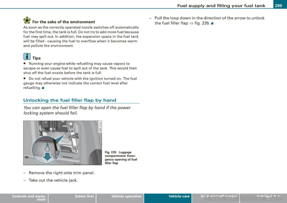 AUDI S6 2009  Owners Manual <£> For the sake of the  environment 
As soon  as the  correctly  operated  nozzle  switches  off  automatically 
for  the  first  time,  the  tank  is full.  Do not  try  to  add  more  fuel  becaus